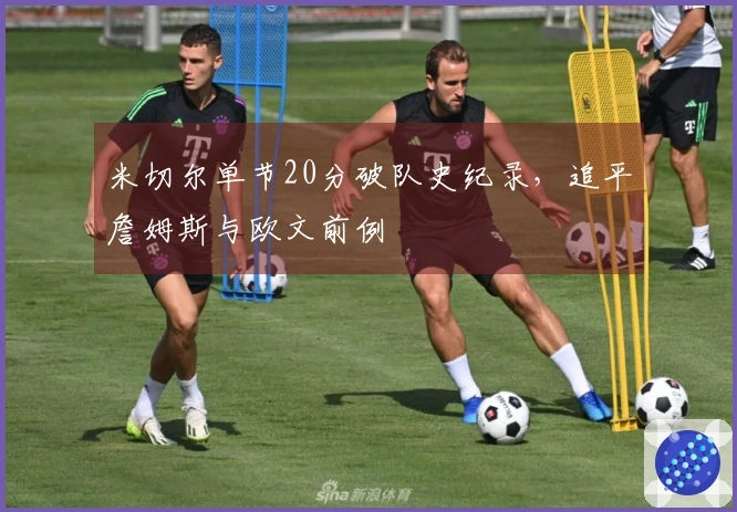 米切尔单节20分破队史纪录,追平詹姆斯与欧文前例