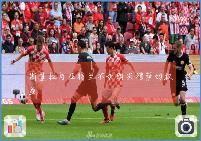 斯基拉与亚特兰不会购买穆萨的权益